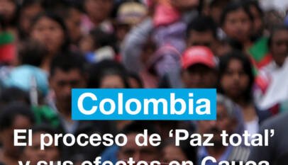 Colombia: el proceso de ‘Paz total’ y sus efectos en el Cauca