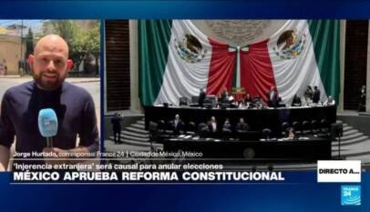 Directo a… México y la reforma constitucional para anular elecciones por ‘injerencia extranjera’ Directo a… México y la reforma constitucional para anular elecciones por ‘injerencia extranjera’