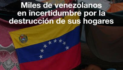 Miles de venezolanos en incertidumbre por la destrucción de sus hogares